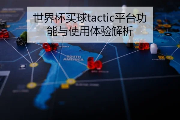 世界杯买球tactic平台功能与使用体验解析